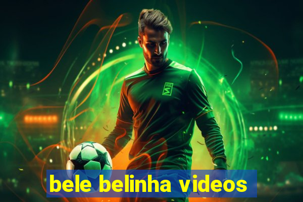 bele belinha videos